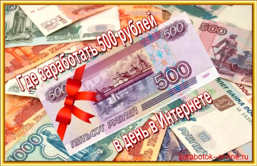Где заработать 500 рублей в день в интернете